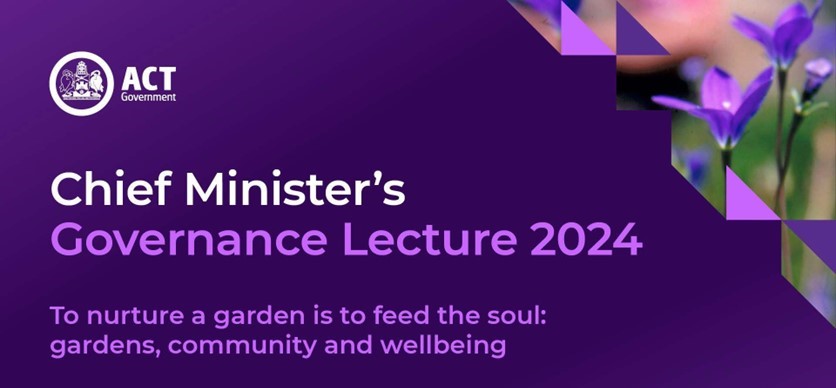 Chief Minister's Governance Lecture 2024, To nurture a garden is to feed the soul: gardens, community and wellbeing